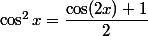 \cos^2x=\dfrac{\cos(2x)+1}{2}